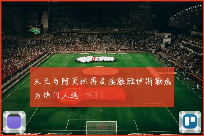米兰与阿莫林再度接触雅伊斯勒成为热门人选
